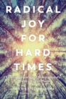Image for Radical Joy for Hard Times : Finding Meaning and Making Beauty in Earth&#39;s Broken Places