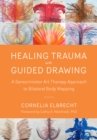 Image for Healing trauma with guided drawing  : a sensorimotor art therapy approach to bilateral body mapping