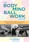 Image for The Bodymind Ballwork Method: A Self-Directed Practice to Help You Move With Ease, Release Tension, and Relieve Chronic Pain