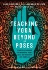 Image for Teaching Yoga Beyond the Poses: A Practical Workbook for Integrating Themes, Ideas, and Inspiration into Your  Class
