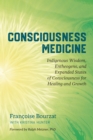 Image for Consciousness medicine: indigenous wisdom, entheogens, and expanded states of consciousness for healing and growth : a practitioner&#39;s guide