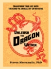 Image for Unleash the dragon within: discover the six kung-fu animals of Ch&#39;ien-lung to bring power and balance to your practice and life