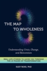 Image for The Map to Wholeness : Finding Yourself through Crisis, Change, and Reinvention--Your Guide through the 13 Phases of Transformation