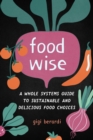 Image for Foodwise: a whole systems guide to sustainable and delicious food choices