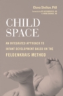 Image for Child Space : An Integrated Approach to Infant Development Based on the Feldenkrais Method