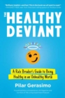 Image for The healthy deviant  : a rule breaker&#39;s guide to being healthy in an unhealthy world