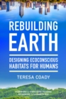 Image for Rebuilding Earth  : designing ecoconscious habitats for humans