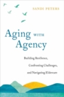 Image for Aging with Agency : Building Resilience, Confronting Challenges, and Navigating Eldercare