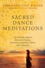 Image for Sacred Dance Meditations : 365 Globally Inspired Movement Practices Enhancing Awakening, Clarity, and Connection