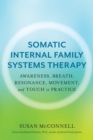 Image for Somatic Internal Family Systems Therapy : Awareness, Breath, Resonance, Movement, and Touch in Practice