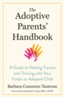 Image for The Adoptive Parents&#39; Handbook: A Guide to Healing Trauma and Thriving With Your Foster or Adopted Child