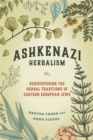 Image for Ashkenazi herbalism  : rediscovering the herbal traditions of eastern European Jews