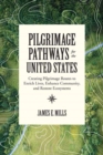 Image for Pilgrimage pathways for the United States  : creating pilgrimage routes to enrich lives, enhance community, and restore ecosystems