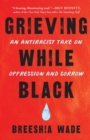 Image for Grieving while Black  : an antiracist take on oppression and sorrow