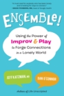 Image for Ensemble!  : using the power of improv and play to forge connections in a lonely world