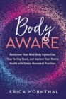 Image for Body aware  : rediscover your mind-body connection, stop feeling stuck, and improve your mental health with simple movement practices
