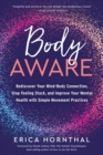 Image for Body Aware: Rediscover Your Mind-Body Connection, Stop Feeling Stuck, and Improve Your Mental Health With Simple Movement Practices