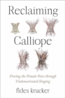 Image for Reclaiming Calliope  : freeing the female voice through undomesticated singing