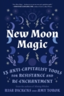 Image for New Moon Magic : 13 Anti-Capitalist Tools for Resistance and Re-Enchantment