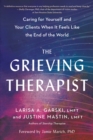 Image for The Grieving Therapist : Caring for Yourself and Your Clients When It Feels Like the End of the World