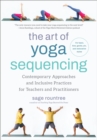 Image for The Art of Yoga Sequencing : Contemporary Approaches and Inclusive Practices for Teachers and Practitioners-- For basic, flow, gentle, yin, and restorative styles