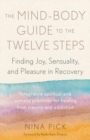 Image for The Mind-Body Guide to the Twelve Steps : Finding Joy, Sensuality, and Pleasure in Recovery--Integrative spiritual and somatic practices for healing from trauma and addiction