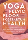 Image for Yoga for Pelvic Floor and Postpartum Health : An Iyengar Yoga Approach to Pelvic Healing and Integrative Wellness through Anatomy and Practice