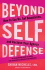 Image for Beyond Self-Defense : How to Say No, Set Boundaries, and Reclaim Your Agency--An empowering guide to safety, risk assessment, and personal protection