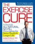 Image for The exercise cure  : a doctor&#39;s all-natural, no-pill prescription for better health and longer life