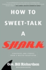 Image for How to Sweet-Talk a Shark: Strategies and Stories from a Master Negotiator