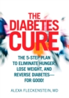 Image for The diabetes cure: the 5-step plan to eliminate hunger, lose weight, and reverse diabetes for good!