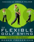 Image for The flexible golf swing  : a cutting-edge guide to improving flexibility and lowering your score on the golf course