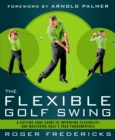 Image for The flexible golf swing: a cutting-edge guide to improving flexibility and mastering golf&#39;s true fundamentals