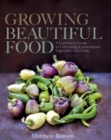 Image for Growing beautiful food: a gardener&#39;s guide to cultivating extraordinary vegetables and fruit