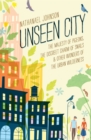 Image for Unseen city: the majesty of pigeons, the discreet charm of snails &amp; other wonders of the urban wilderness