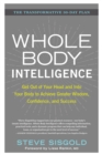 Image for Whole Body Intelligence: Get Out of Your Head and Into Your Body to Achieve Greater Wisdom, Confidence, and Success