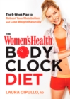Image for The women&#39;s health body clock diet: the 6-week plan to reboot your metabolism and lose weight naturally