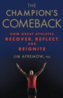 Image for The champion&#39;s comeback  : how great athletes recover, reflect, and reignite