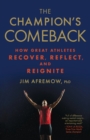 Image for The champion&#39;s comeback: how great athletes recover, reflect, and reignite
