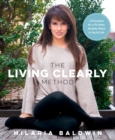 Image for The living clearly method: 5 principles for a fit body, healthy mind &amp; joyful life
