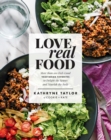 Image for Love real food: more than 100 feel-good vegetarian favorites to delight the senses and nourish the body