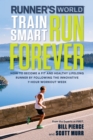 Image for Runner&#39;s world train smart, run forever: how to be a fit and healthy lifelong runner following the innovative 7-hour workout week