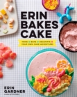 Image for Erin bakes cake: Make + bake + decorate = your own cake adventure!