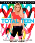 Image for Total Teen : Tracy Anderson&#39;s Guide to Health, Happiness, and Ruling Your World