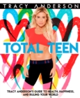 Image for Total Teen: Tracy Anderson&#39;s Guide to Health, Happiness, and Ruling Your World