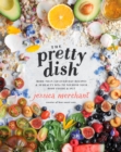 Image for The pretty dish: more than 150 everyday recipes &amp; 50 beauty DIYs to nourish your body inside &amp; out