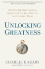 Image for Unlocking greatness: the unexpected journey from the life you have to the life you want