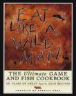 Image for Eat Like a Wild Man: The Ultimate Game and Fish Cookbook.