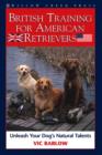 Image for British Training for American Retrievers: Unleash Your Dog&#39;s Natural Talents