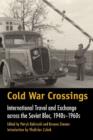 Image for Cold War Crossings : International Travel and Exchange across the Soviet Bloc, 1940s-1960s